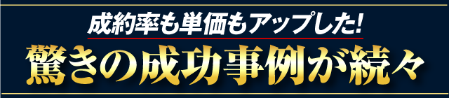 成約率も単価もアップした！驚きの成功事例が続々